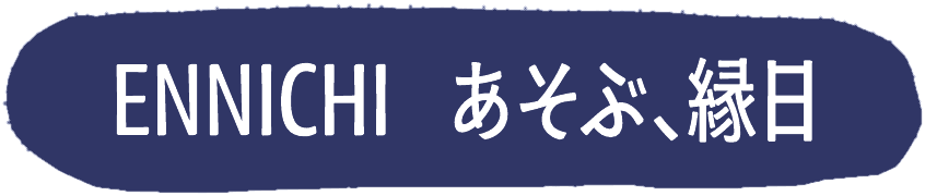 ENNICHI — あそぶ、縁日